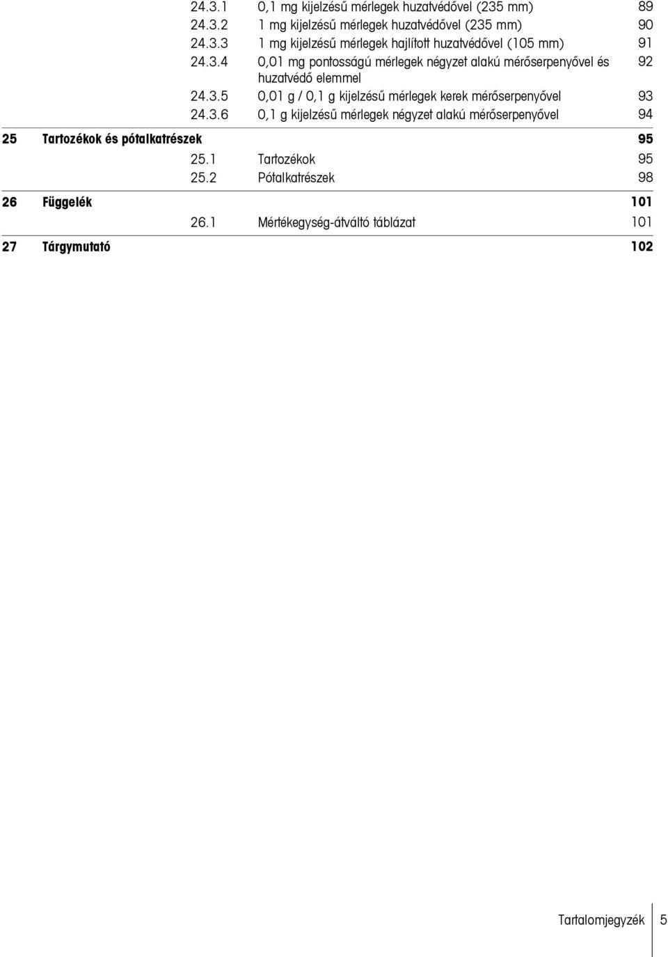 0,1 g kijelzésű mérlegek kerek mérőserpenyővel 0,1 g kijelzésű mérlegek négyzet alakú mérőserpenyővel 89 90 91 92 93 94 25 Tartozékok és