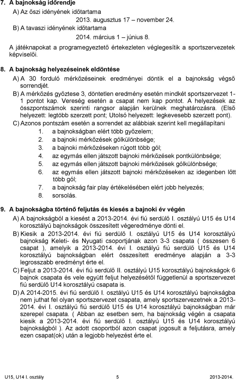 A bajnokság helyezéseinek eldöntése A) A 30 forduló mérkőzéseinek eredményei döntik el a bajnokság végső sorrendjét.