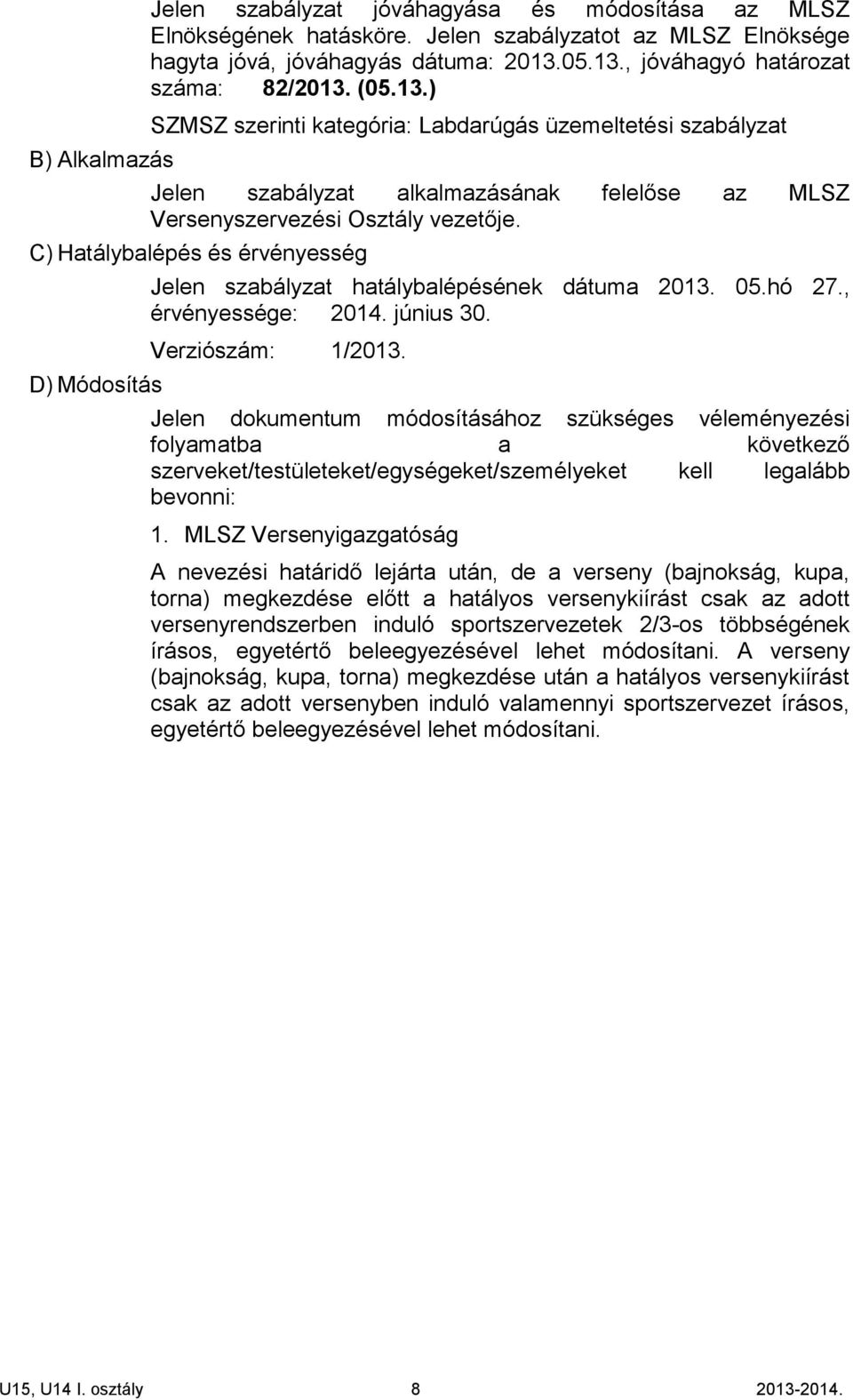 C) Hatálybalépés és érvényesség D) Módosítás Jelen szabályzat hatálybalépésének dátuma 2013. 05.hó 27., érvényessége: 2014. június 30. Verziószám: 1/2013.