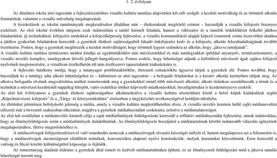 Az első iskolai években mégsem ezek tudatosítása a tanító kiemelt feladata, hanem a változatos és a tanulók érdeklődését felkeltő játékos feladatokkal, új technikákkal, kifejezési módokkal a