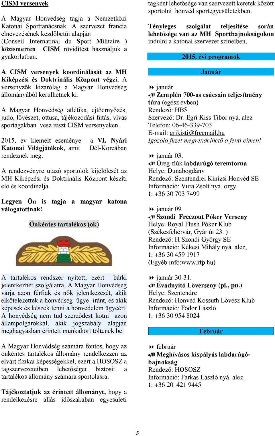 A CISM versenyek koordinálását az MH Kiképzési és Doktrinális Központ végzi. A versenyzők kizárólag a Magyar Honvédség állományából kerülhetnek ki.