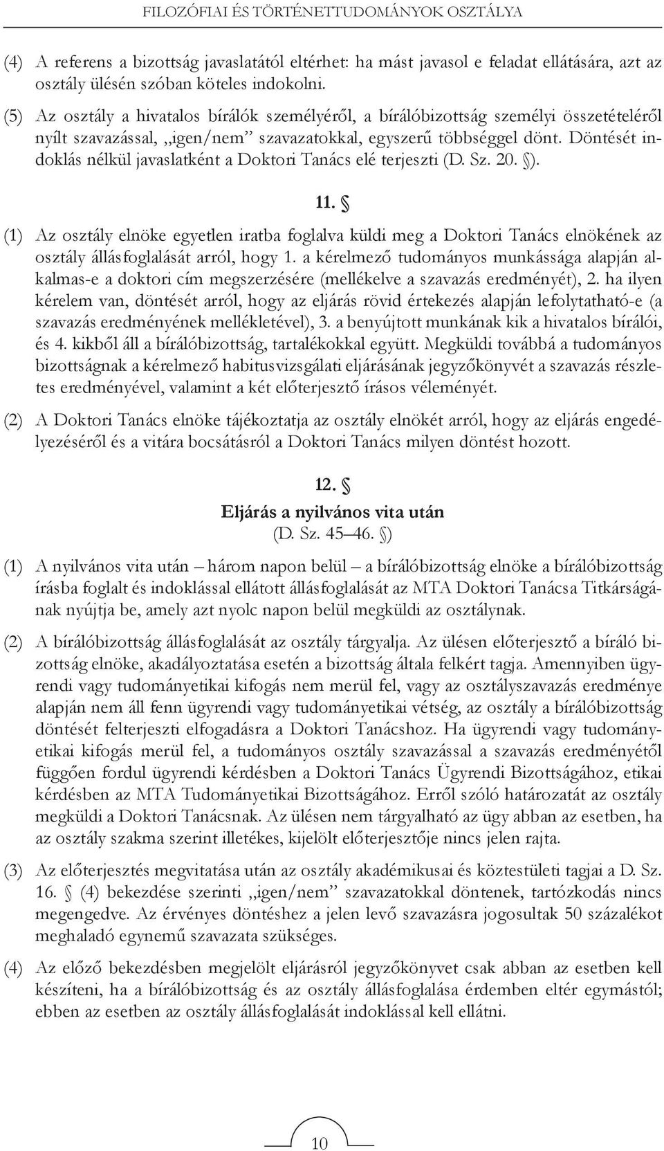 Döntését indoklás nélkül javaslatként a Doktori Tanács elé terjeszti (D. Sz. 20. ). 11.