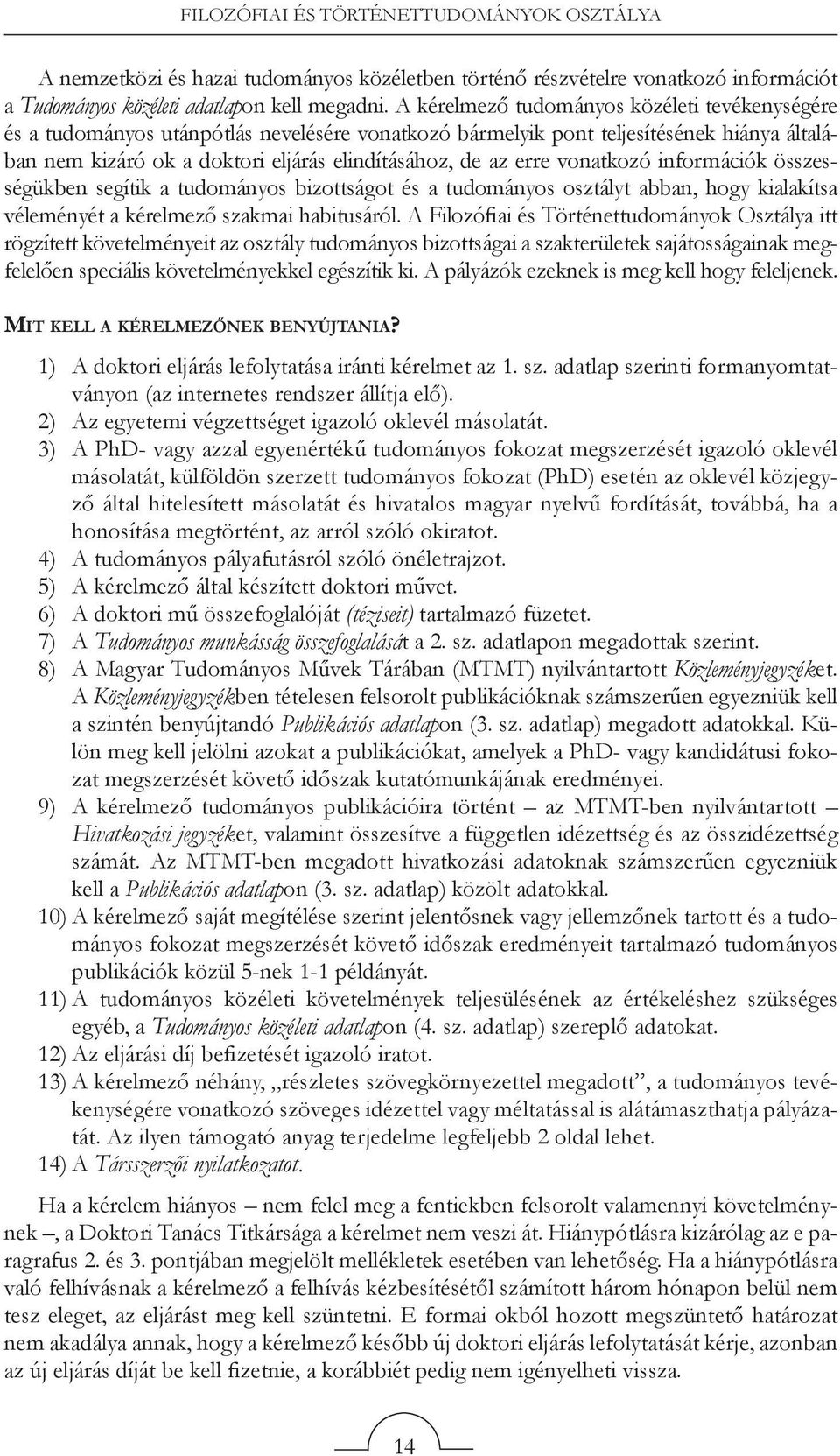 vonatkozó információk összességükben segítik a tudományos bizottságot és a tudományos osztályt abban, hogy kialakítsa véleményét a kérelmező szakmai habitusáról.