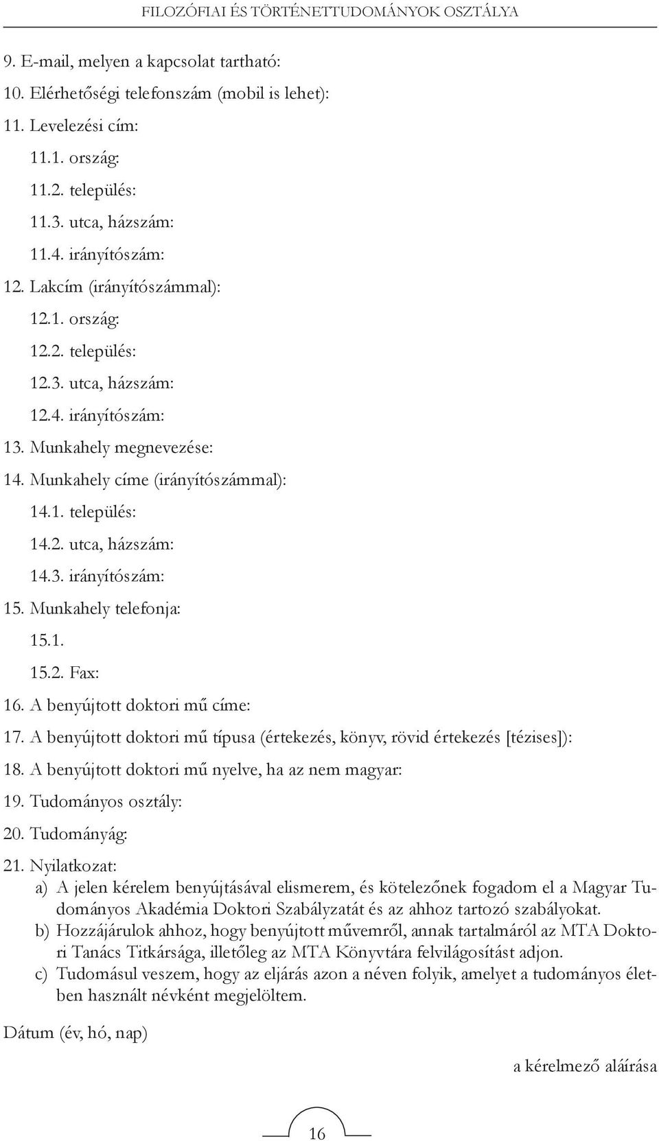 Munkahely címe (irányítószámmal): 14.1. település: 14.2. utca, házszám: 14.3. irányítószám: 15. Munkahely telefonja: 15.1. 15.2. Fax: 16. A benyújtott doktori mű címe: 17.