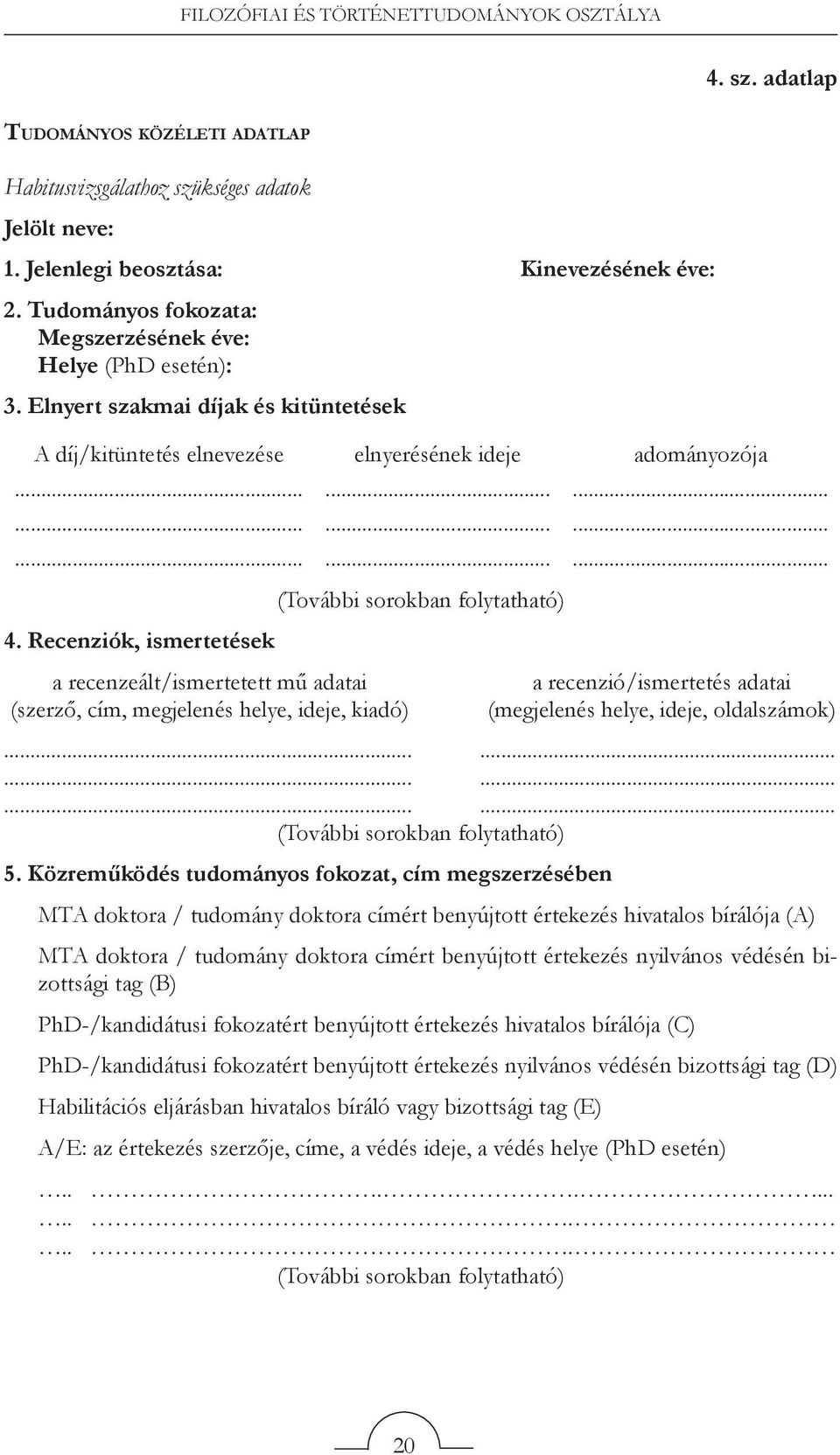 Recenziók, ismertetések a recenzeált/ismertetett mű adatai a recenzió/ismertetés adatai (szerző, cím, megjelenés helye, ideje, kiadó) (megjelenés helye, ideje, oldalszámok).