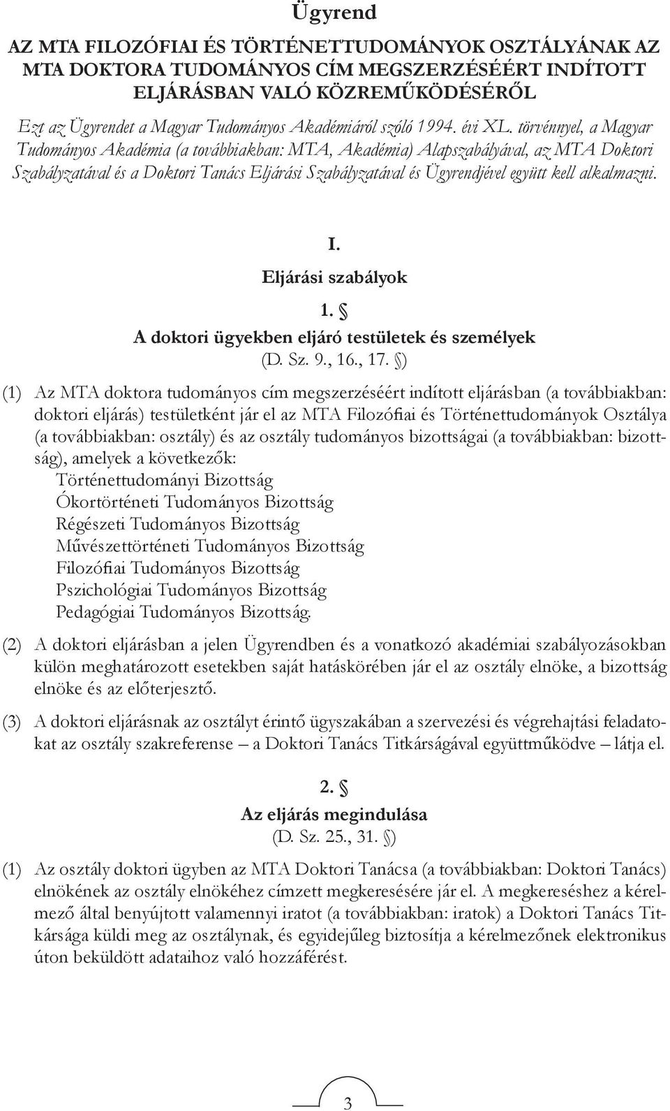 törvénnyel, a Magyar Tudományos Akadémia (a továbbiakban: MTA, Akadémia) Alapszabályával, az MTA Doktori Szabályzatával és a Doktori Tanács Eljárási Szabályzatával és Ügyrendjével együtt kell