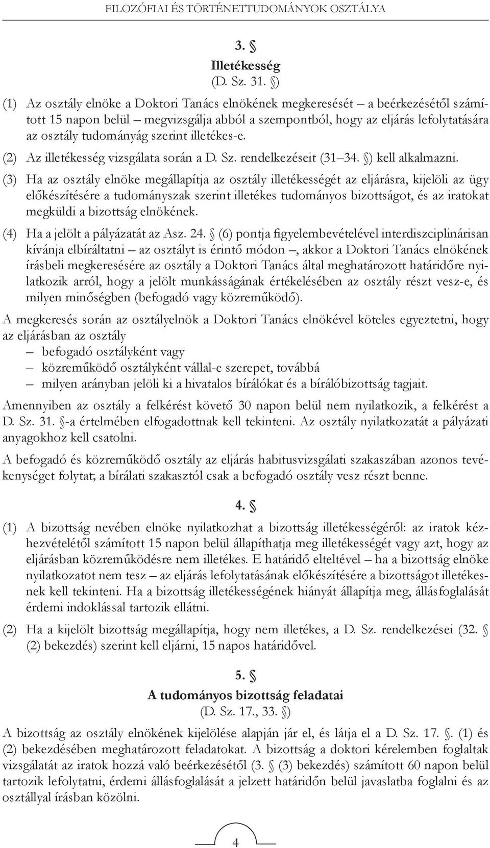 illetékes-e. (2) Az illetékesség vizsgálata során a D. Sz. rendelkezéseit (31 34. ) kell alkalmazni.