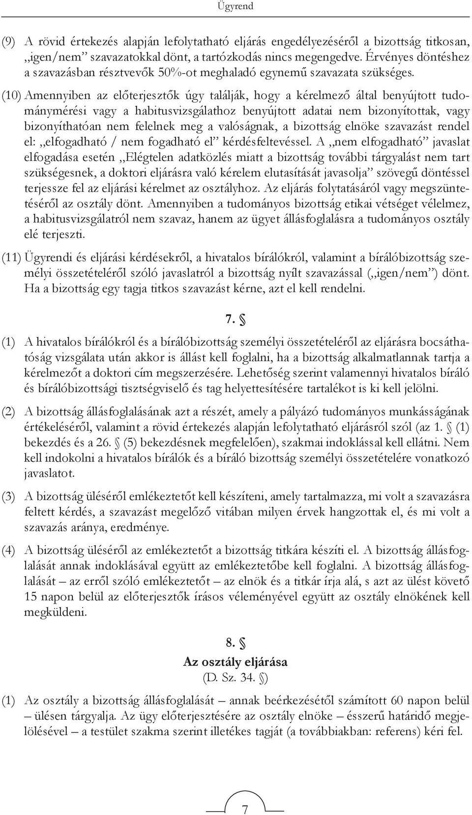 (10) Amennyiben az előterjesztők úgy találják, hogy a kérelmező által benyújtott tudománymérési vagy a habitusvizsgálathoz benyújtott adatai nem bizonyítottak, vagy bizonyíthatóan nem felelnek meg a