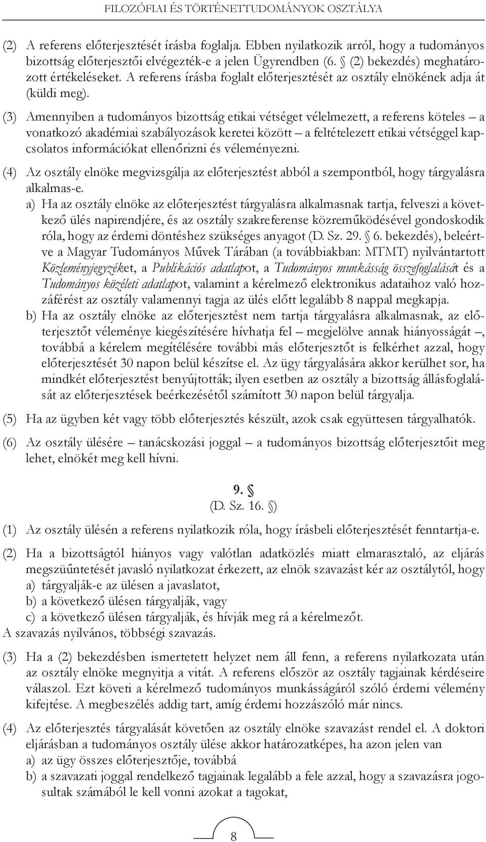 (3) Amennyiben a tudományos bizottság etikai vétséget vélelmezett, a referens köteles a vonatkozó akadémiai szabályozások keretei között a feltételezett etikai vétséggel kapcsolatos információkat