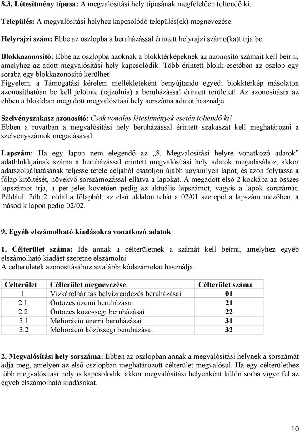 Blokkazonosító: Ebbe az oszlopba azoknak a blokktérképeknek az azonosító számait kell beírni, amelyhez az adott megvalósítási hely kapcsolódik.