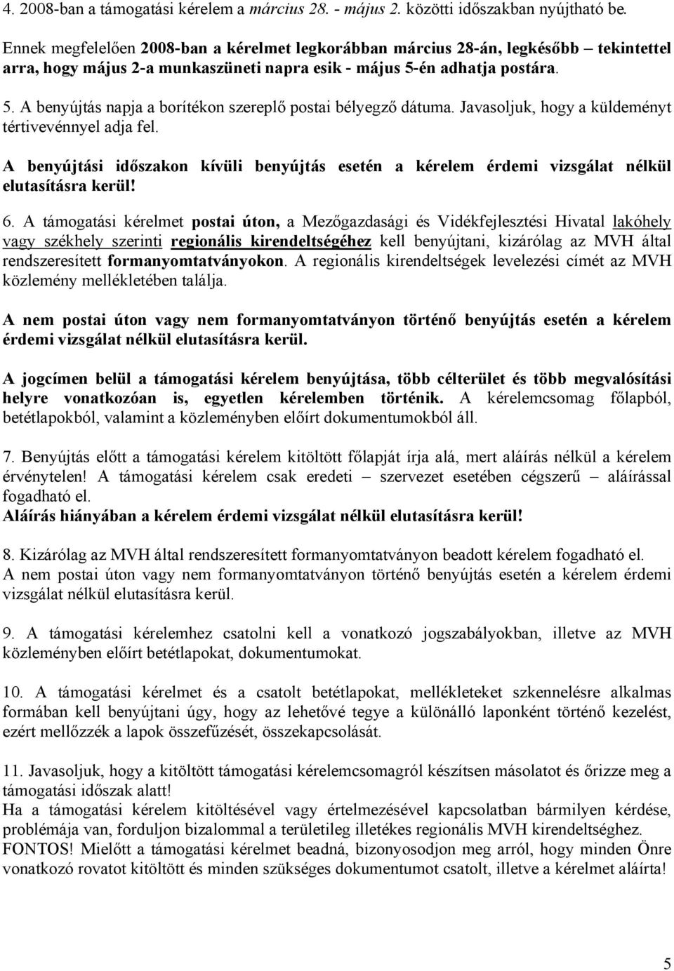 én adhatja postára. 5. A benyújtás napja a borítékon szereplő postai bélyegző dátuma. Javasoljuk, hogy a küldeményt tértivevénnyel adja fel.