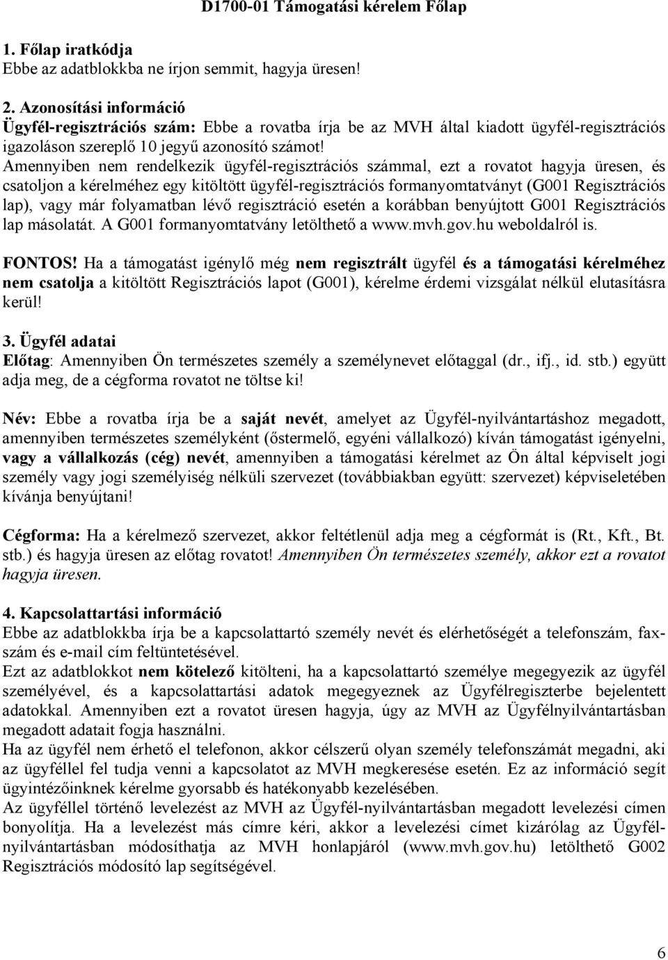 Amennyiben nem rendelkezik ügyfél-regisztrációs számmal, ezt a rovatot hagyja üresen, és csatoljon a kérelméhez egy kitöltött ügyfél-regisztrációs formanyomtatványt (G001 Regisztrációs lap), vagy már