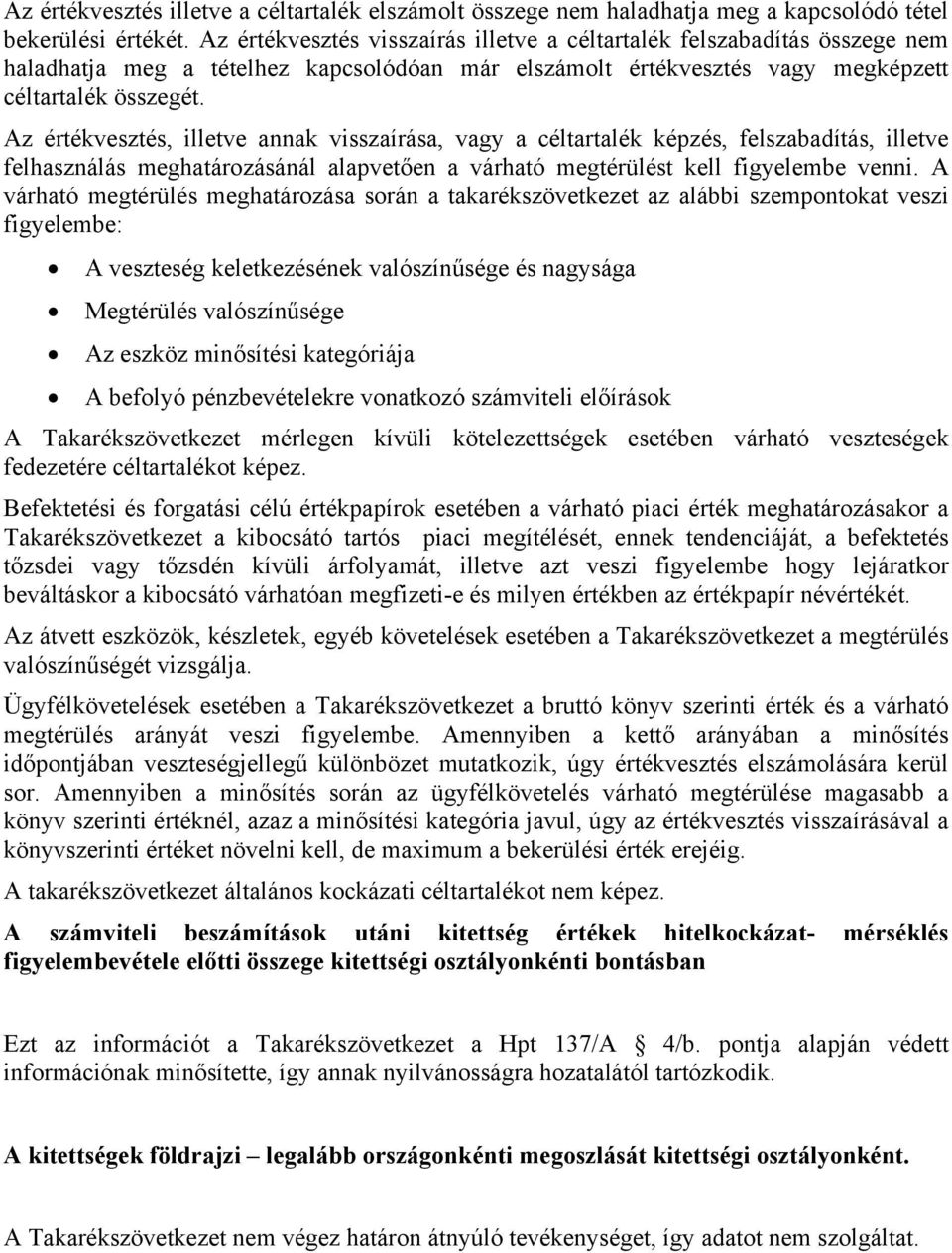 Az értékvesztés, illetve annak visszaírása, vagy a céltartalék képzés, felszabadítás, illetve felhasználás meghatározásánál alapvetően a várható megtérülést kell figyelembe venni.