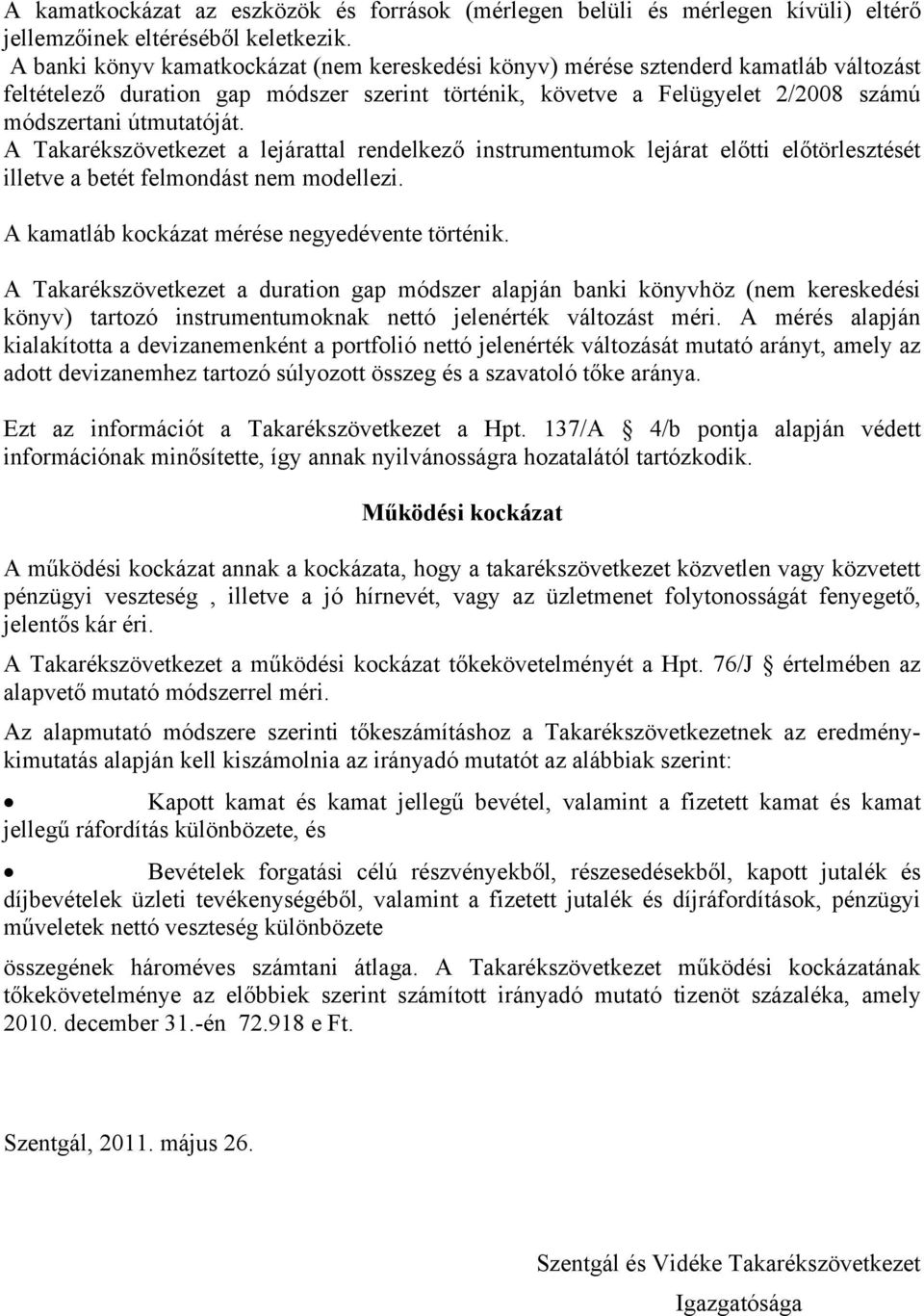 A Takarékszövetkezet a lejárattal rendelkező instrumentumok lejárat előtti előtörlesztését illetve a betét felmondást nem modellezi. A kamatláb kockázat mérése negyedévente történik.