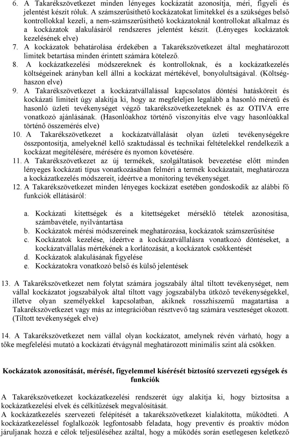 készít. (Lényeges kockázatok kezelésének elve) 7. A kockázatok behatárolása érdekében a Takarékszövetkezet által meghatározott limitek betartása minden érintett számára kötelező. 8.