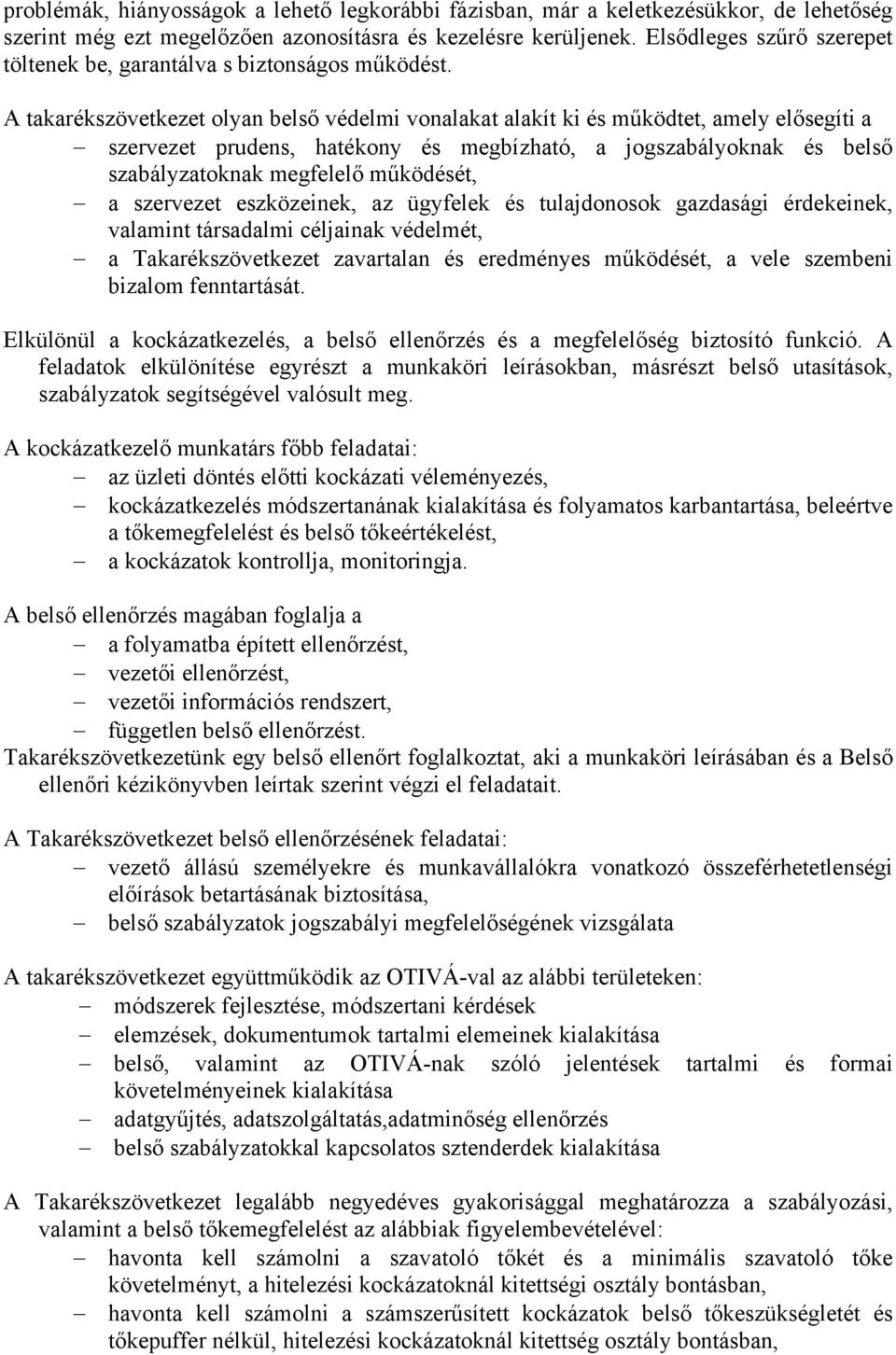 A takarékszövetkezet olyan belső védelmi vonalakat alakít ki és működtet, amely elősegíti a szervezet prudens, hatékony és megbízható, a jogszabályoknak és belső szabályzatoknak megfelelő működését,