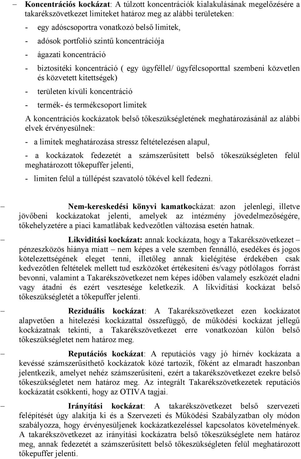 termék- és termékcsoport limitek A koncentrációs kockázatok belső tőkeszükségletének meghatározásánál az alábbi elvek érvényesülnek: - a limitek meghatározása stressz feltételezésen alapul, - a