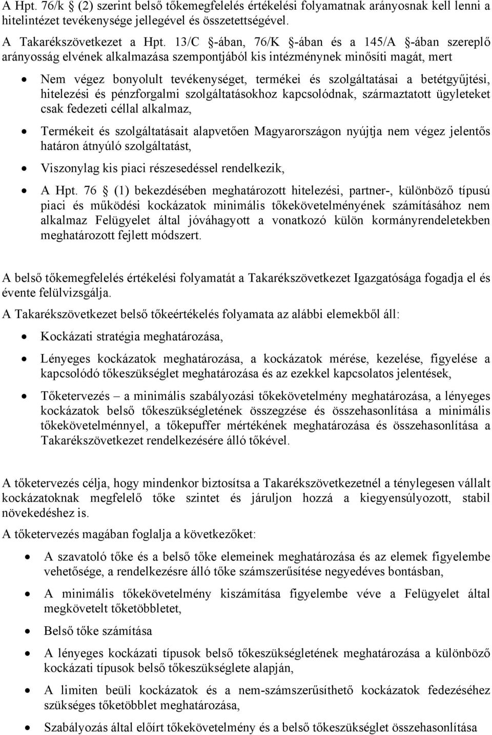 betétgyűjtési, hitelezési és pénzforgalmi szolgáltatásokhoz kapcsolódnak, származtatott ügyleteket csak fedezeti céllal alkalmaz, Termékeit és szolgáltatásait alapvetően Magyarországon nyújtja nem