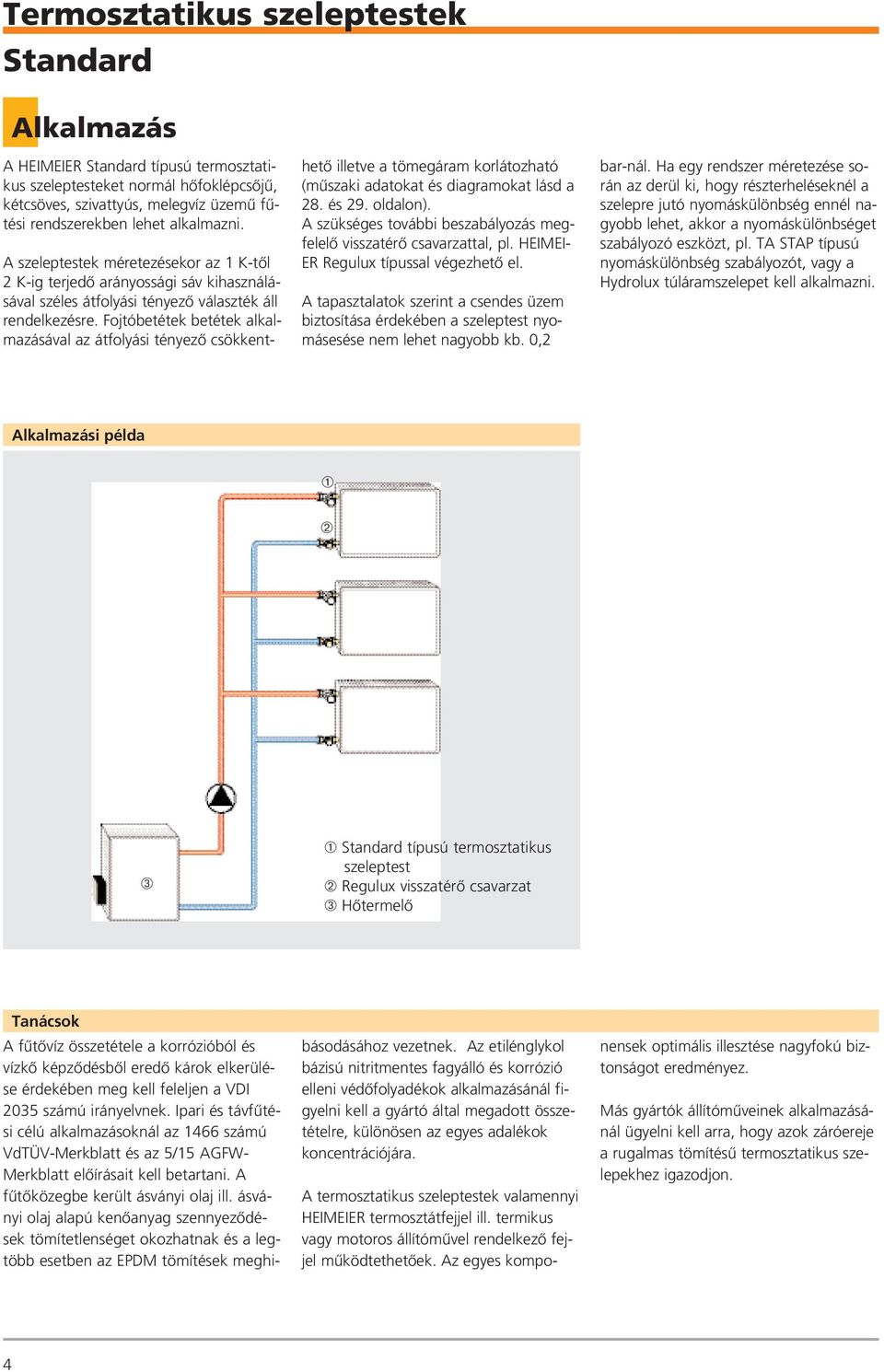 Fojtóbetétek betétek alkalmazásával az átfolyási tényezõ csökkenthetõ illetve a tömegáram korlátozható (mûszaki adatokat és diagramokat lásd a 28. és 29. oldalon).