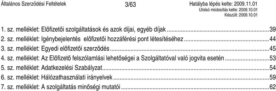 .. 53 5. sz. melléklet: Adatkezelési Szabályzat... 54 6. sz. melléklet: Hálózathasználati irányelvek... 59 7. sz. melléklet: A szolgáltatás minőségi mutatói.