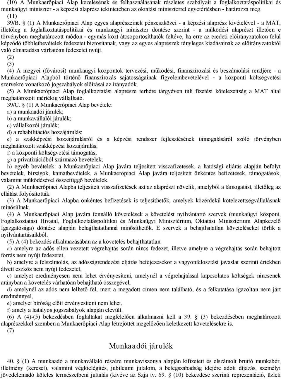 (1) A Munkaerőpiaci Alap egyes alaprészeinek pénzeszközei - a képzési alaprész kivételével - a MAT, iletőleg a foglalkoztatáspolitikai és munkaügyi miniszter döntése szerint - a működési alaprészt