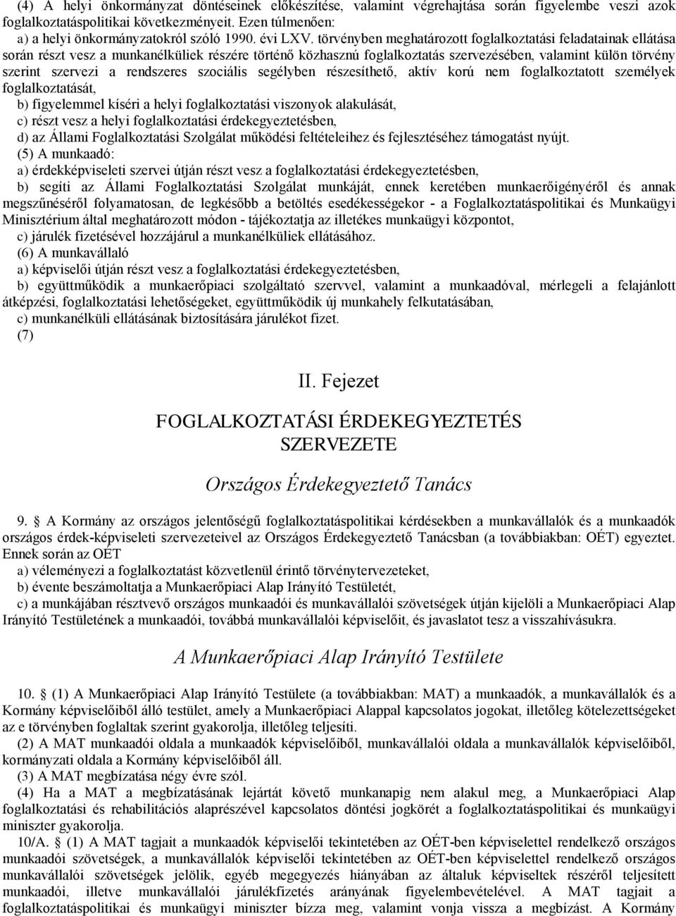 törvényben meghatározott foglalkoztatási feladatainak ellátása során részt vesz a munkanélküliek részére történő közhasznú foglalkoztatás szervezésében, valamint külön törvény szerint szervezi a