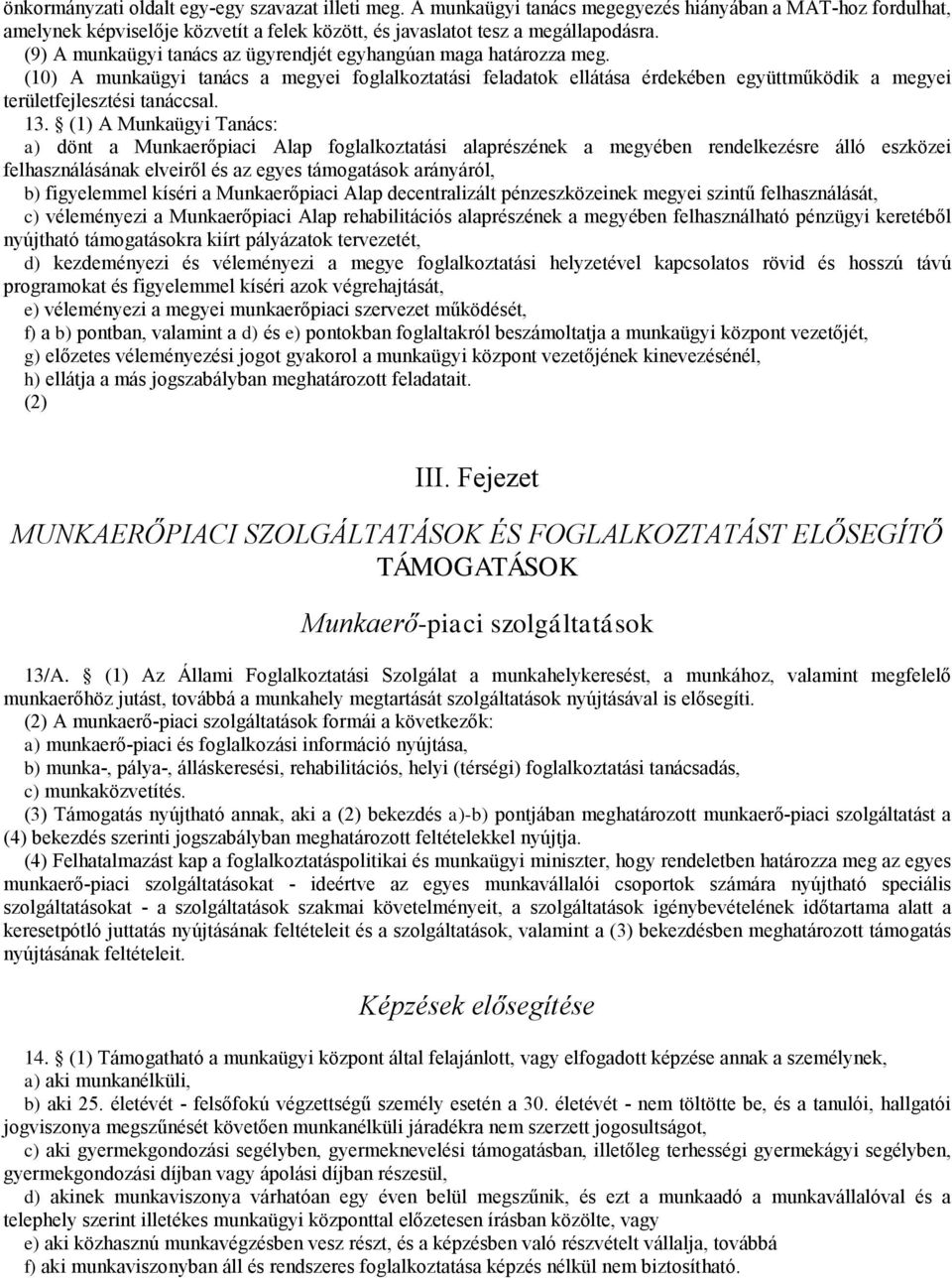 (1) A Munkaügyi Tanács: a) dönt a Munkaerőpiaci Alap foglalkoztatási alaprészének a megyében rendelkezésre áló eszközei felhasználásának elveiről és az egyes támogatások arányáról, b)figyelemmel