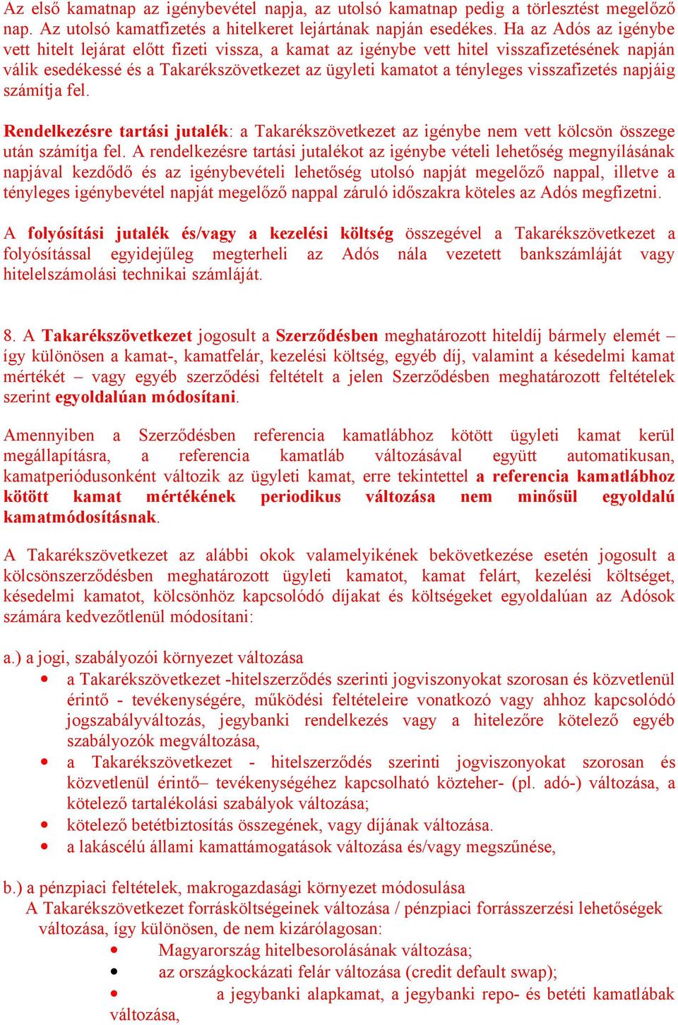 visszafizetés napjáig számítja fel. Rendelkezésre tartási jutalék: a Takarékszövetkezet az igénybe nem vett kölcsön összege után számítja fel.