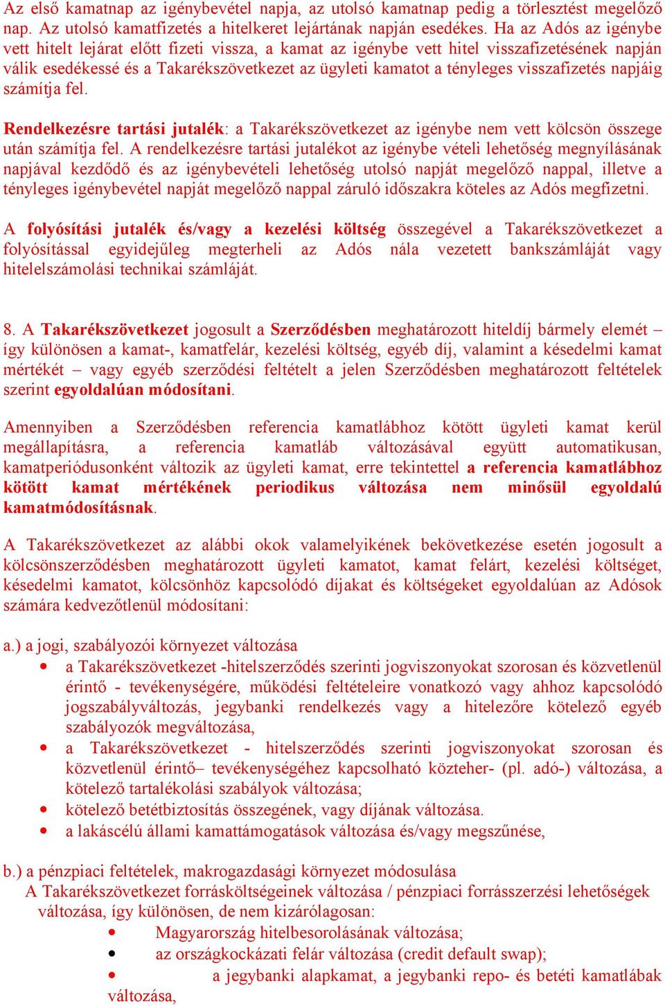 visszafizetés napjáig számítja fel. Rendelkezésre tartási jutalék: a Takarékszövetkezet az igénybe nem vett kölcsön összege után számítja fel.