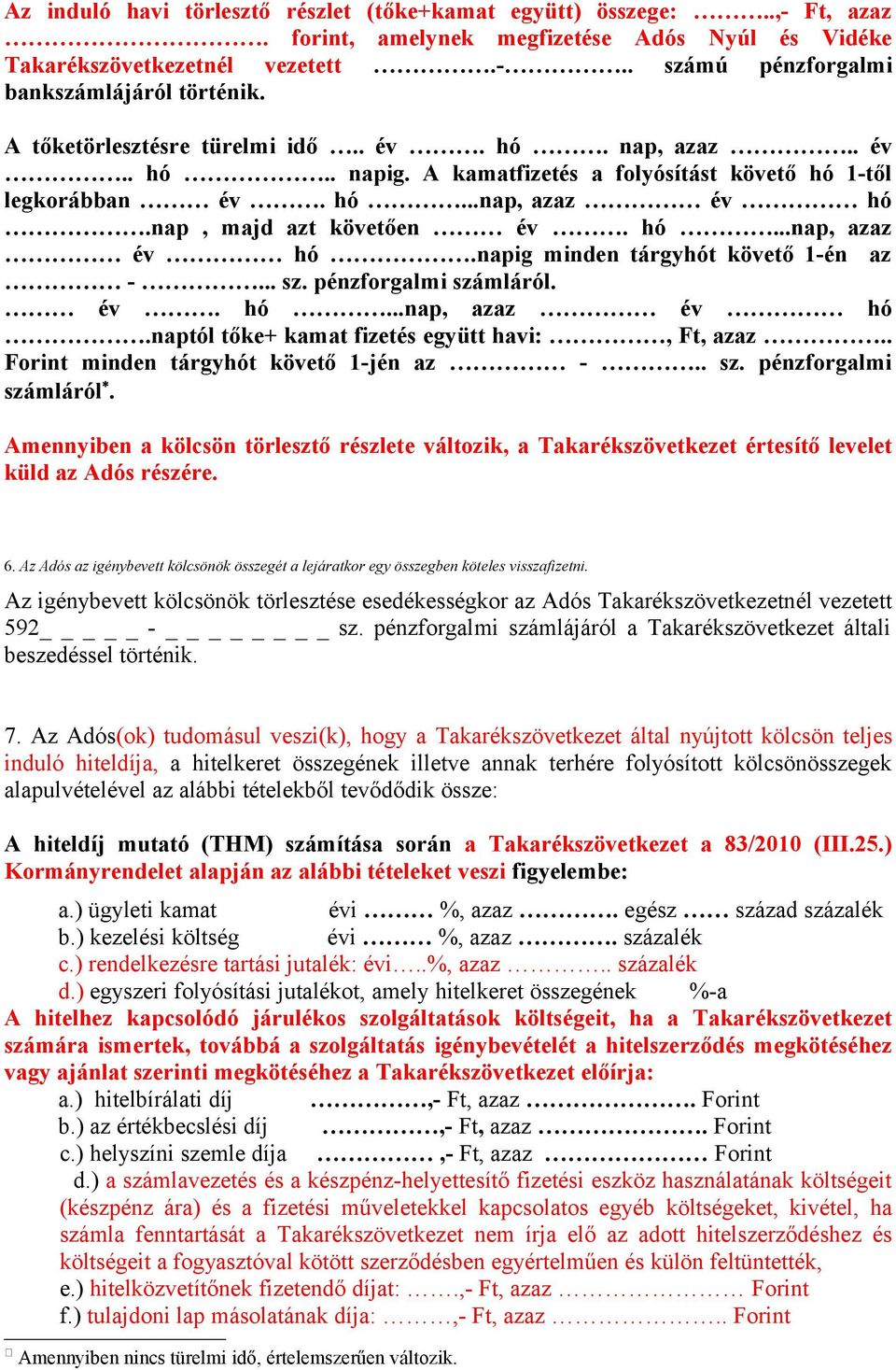 .. sz. pénzforgalmi számláról. év. hó...nap, azaz év hó.naptól tőke+ kamat fizetés együtt havi:, Ft, azaz.. Forint minden tárgyhót követő 1-jén az -.. sz. pénzforgalmi számláról. Amennyiben a kölcsön törlesztő részlete változik, a Takarékszövetkezet értesítő levelet küld az Adós részére.