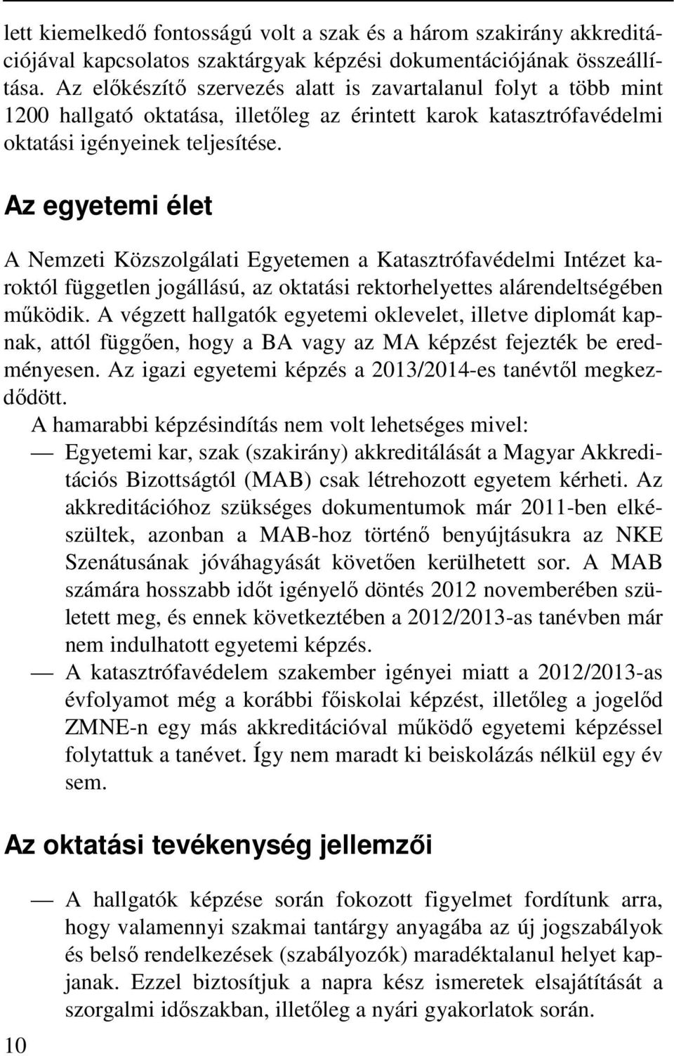 Az egyetemi élet A Nemzeti Közszolgálati Egyetemen a Katasztrófavédelmi Intézet karoktól független jogállású, az oktatási rektorhelyettes alárendeltségében működik.