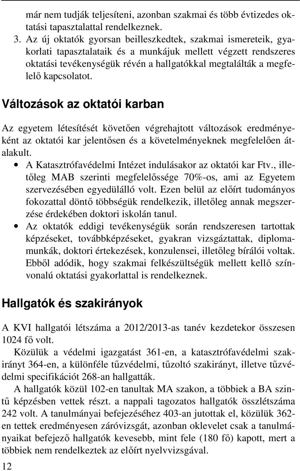 kapcsolatot. Változások az oktatói karban Az egyetem létesítését követően végrehajtott változások eredményeként az oktatói kar jelentősen és a követelményeknek megfelelően átalakult.