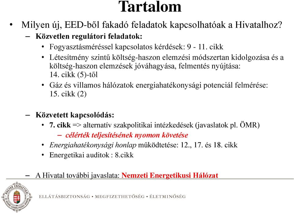 cikk (5)-től Gáz és villamos hálózatok energiahatékonysági potenciál felmérése: 15. cikk (2) Közvetett kapcsolódás: 7.