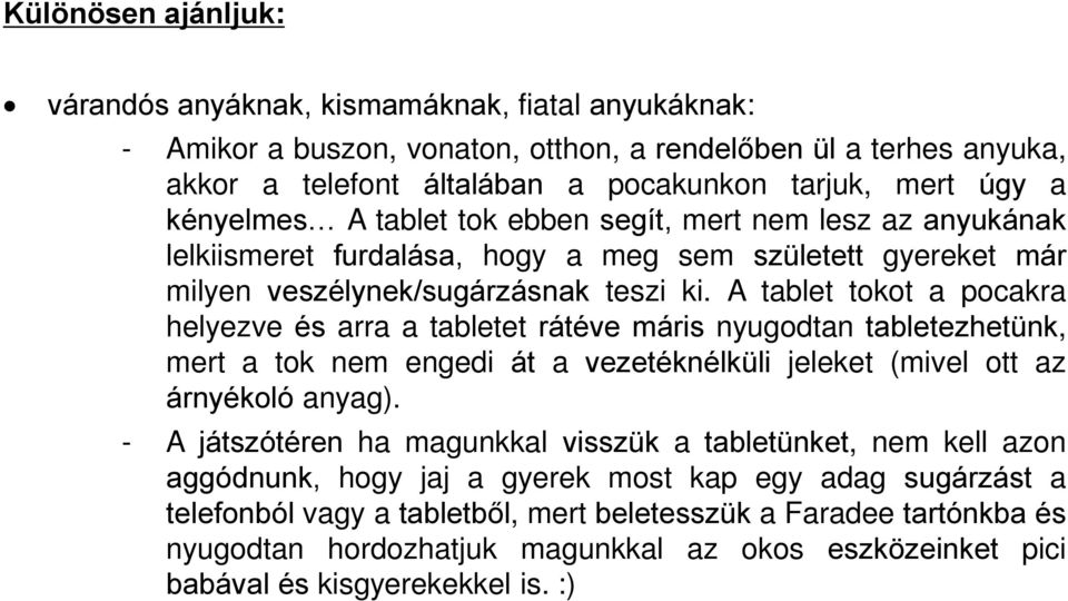 A tablet tokot a pocakra helyezve és arra a tabletet rátéve máris nyugodtan tabletezhetünk, mert a tok nem engedi át a vezetéknélküli jeleket (mivel ott az árnyékoló anyag).