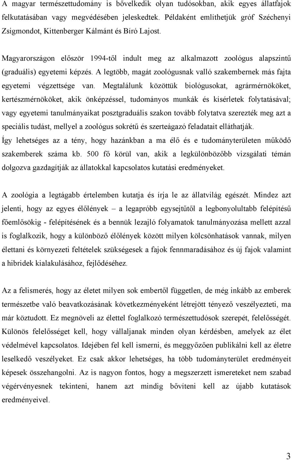 A legtöbb, magát zoológusnak valló szakembernek más fajta egyetemi végzettsége van.