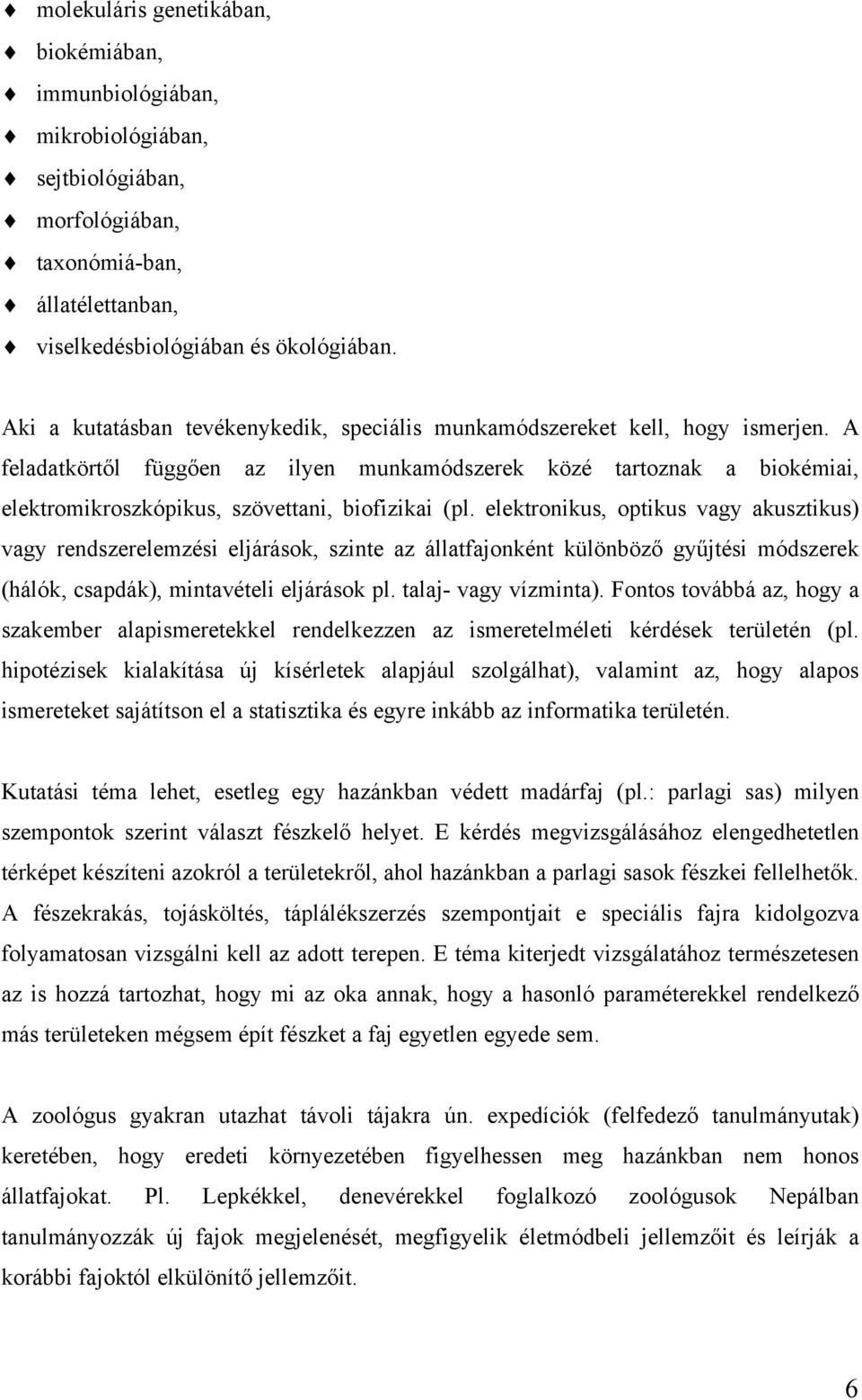 A feladatkörtől függően az ilyen munkamódszerek közé tartoznak a biokémiai, elektromikroszkópikus, szövettani, biofizikai (pl.