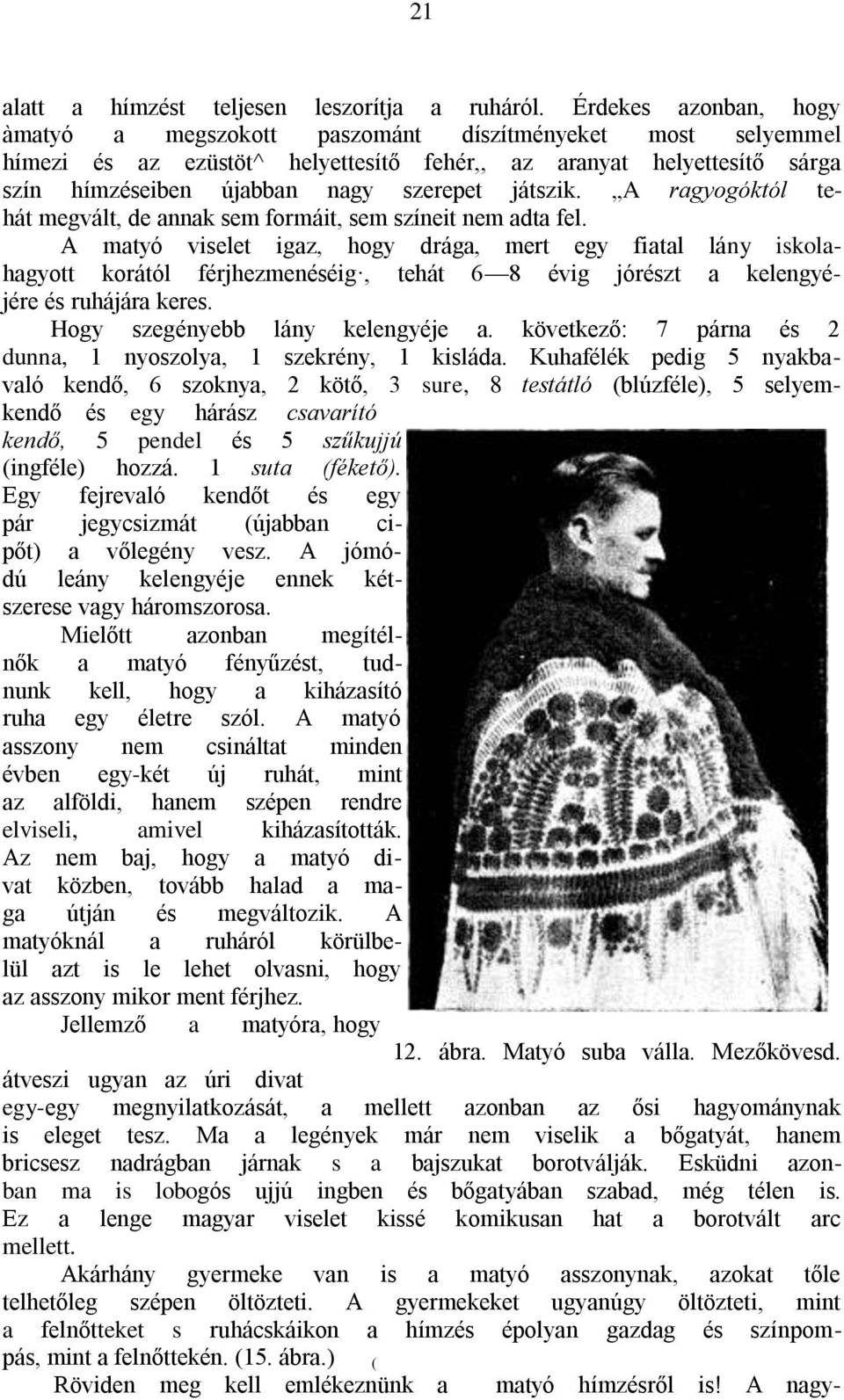 játszik. A ragyogóktól tehát megvált, de annak sem formáit, sem színeit nem adta fel.