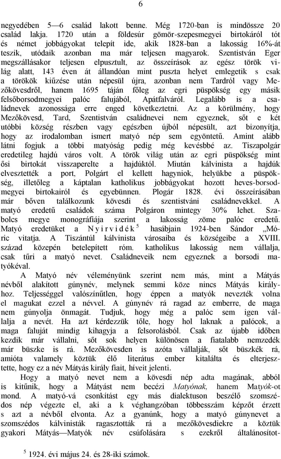 Szentistván Eger megszállásakor teljesen elpusztult, az összeírások az egész török világ alatt, 143 éven át állandóan mint puszta helyet emlegetik s csak a törökök kiűzése után népesül újra, azonban