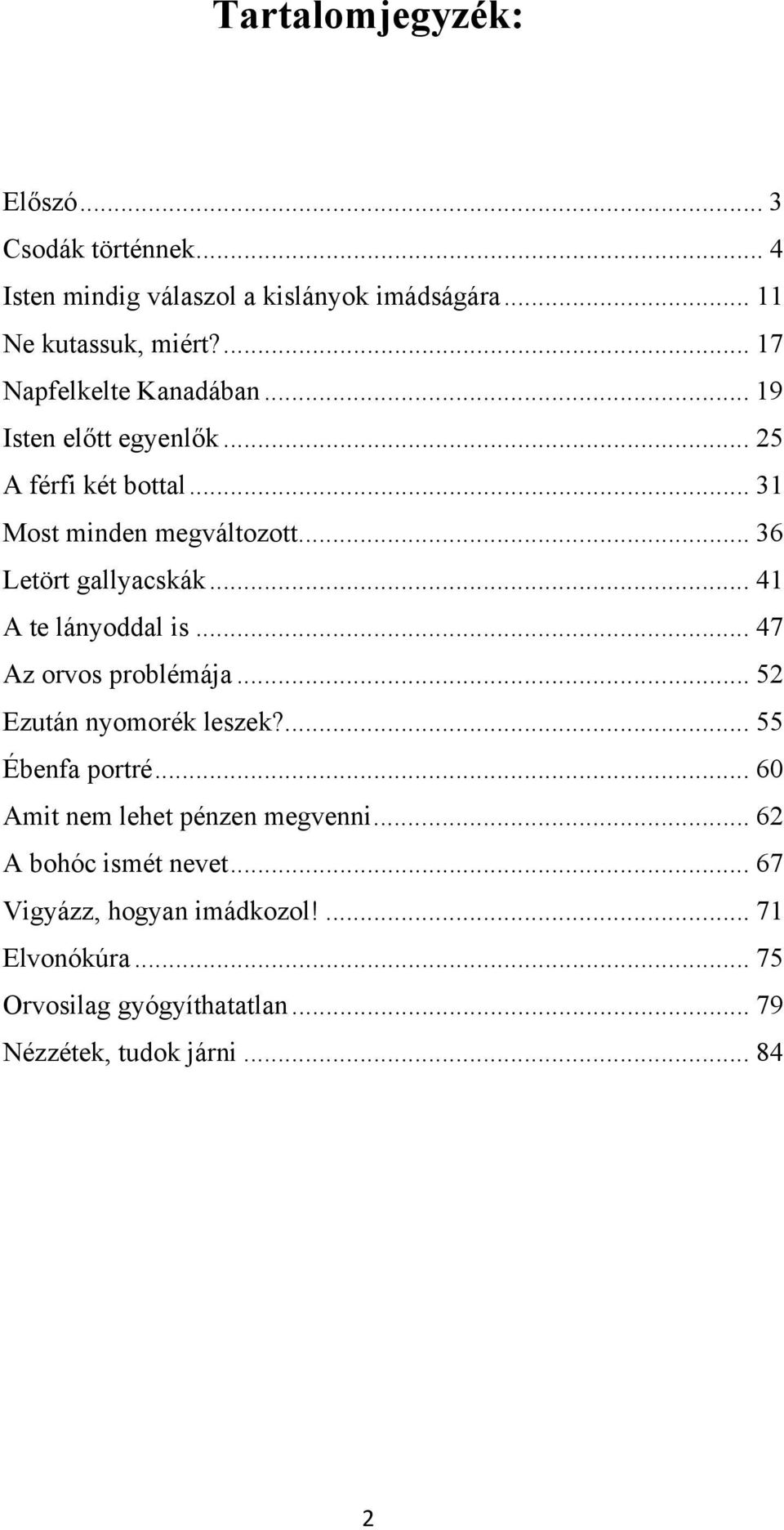 .. 41 A te lányoddal is... 47 Az orvos problémája... 52 Ezután nyomorék leszek?... 55 Ébenfa portré... 60 Amit nem lehet pénzen megvenni.