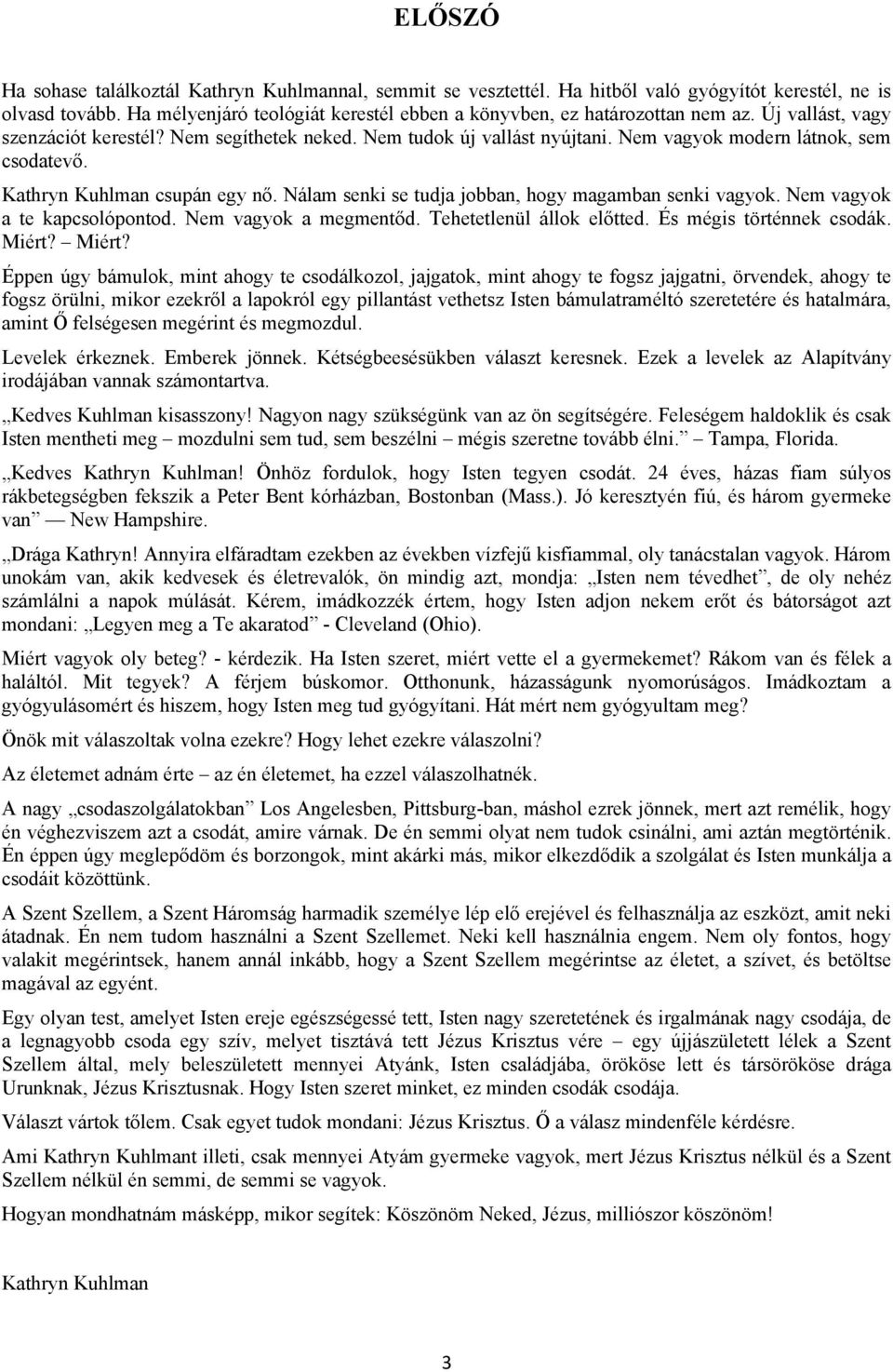 Nem vagyok modern látnok, sem csodatevő. Kathryn Kuhlman csupán egy nő. Nálam senki se tudja jobban, hogy magamban senki vagyok. Nem vagyok a te kapcsolópontod. Nem vagyok a megmentőd.