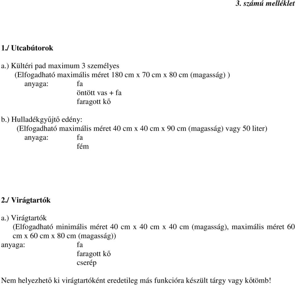 b.) Hulladékgyűjtő edény: (Elfogadható maximális méret 40 cm x 40 cm x 90 cm (magasság) vagy 50 liter) anyaga: fa fém 2./ Virágtartók a.
