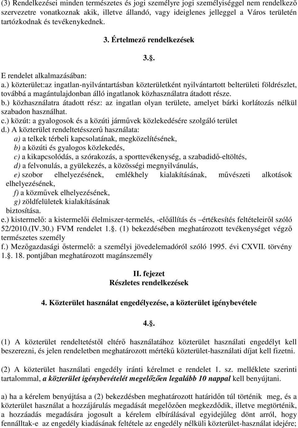 ) közterület:az ingatlan-nyilvántartásban közterületként nyilvántartott belterületi földrészlet, továbbá a magántulajdonban álló ingatlanok közhasználatra átadott része. b.) közhasználatra átadott rész: az ingatlan olyan területe, amelyet bárki korlátozás nélkül szabadon használhat.