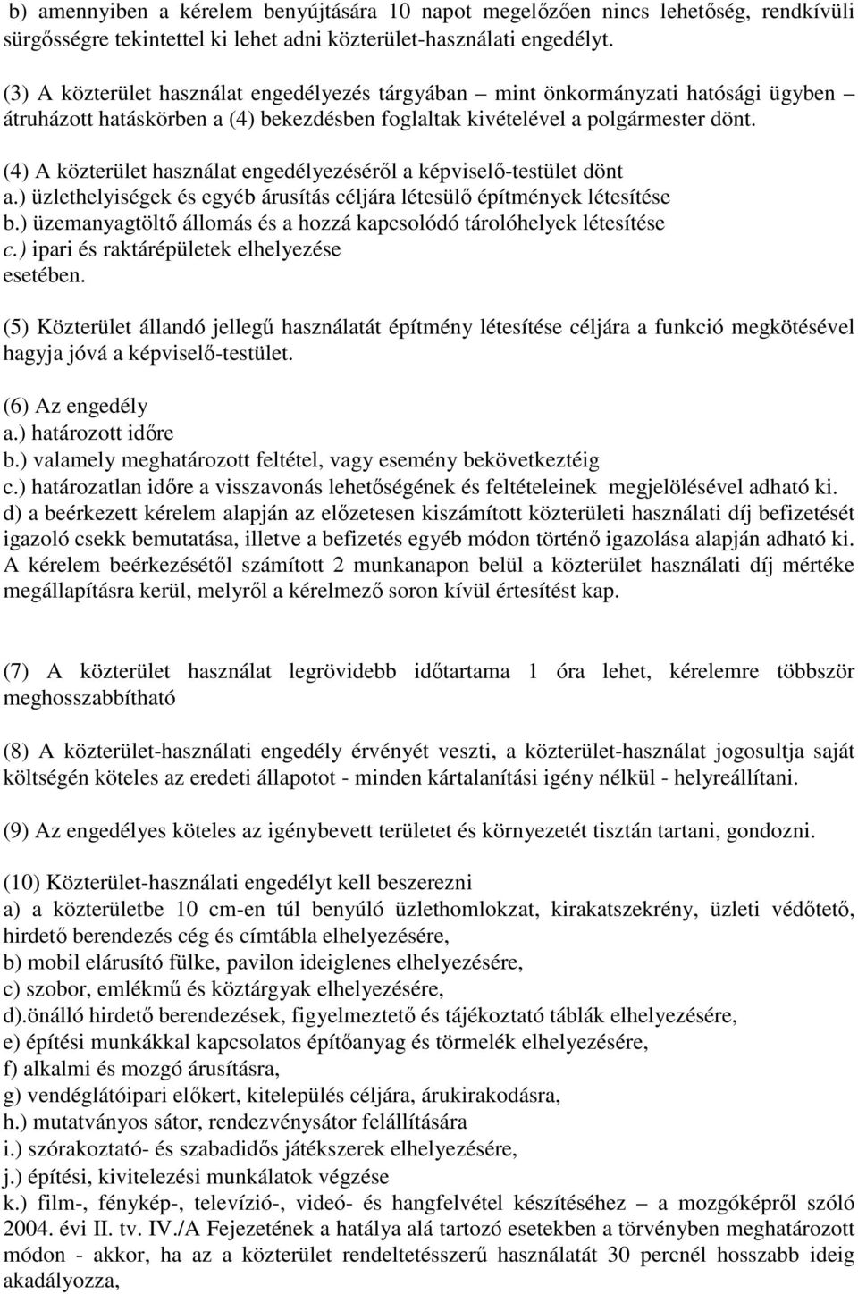 (4) A közterület használat engedélyezéséről a képviselő-testület dönt a.) üzlethelyiségek és egyéb árusítás céljára létesülő építmények létesítése b.