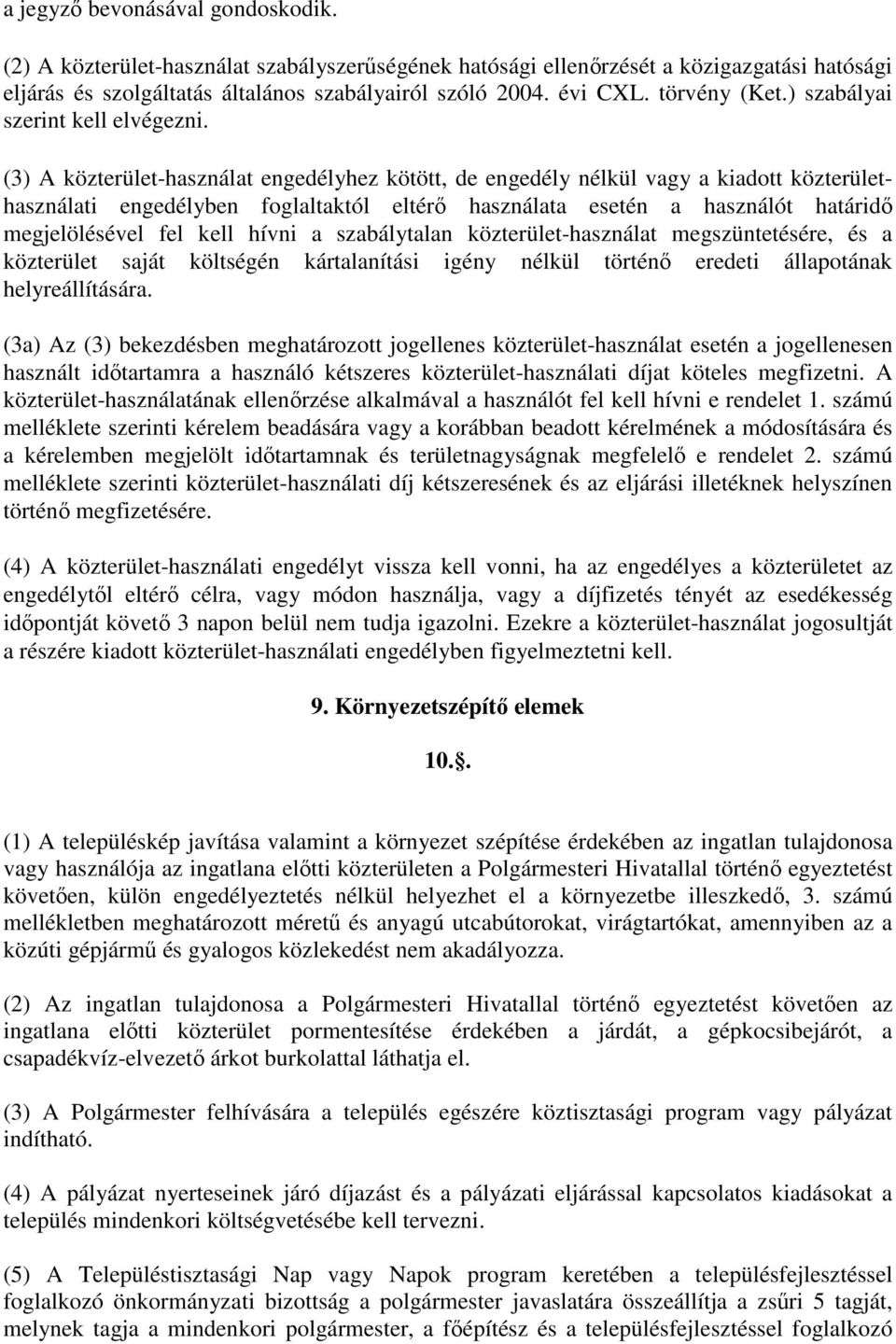 (3) A közterület-használat engedélyhez kötött, de engedély nélkül vagy a kiadott közterülethasználati engedélyben foglaltaktól eltérő használata esetén a használót határidő megjelölésével fel kell