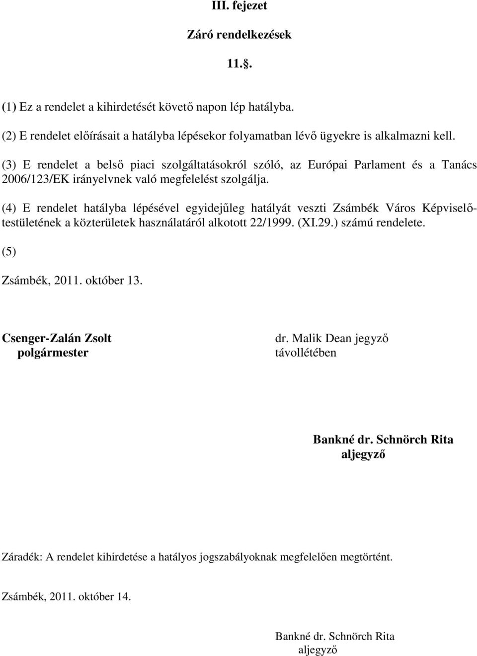 (4) E rendelet hatályba lépésével egyidejűleg hatályát veszti Zsámbék Város Képviselőtestületének a közterületek használatáról alkotott 22/1999. (XI.29.) számú rendelete. (5) Zsámbék, 2011.