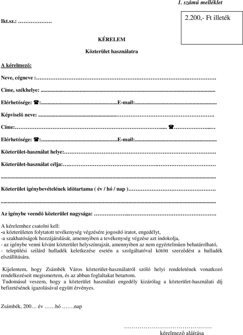 .. A kérelemhez csatolni kell: -a közterületen folytatott tevékenység végzésére jogosító iratot, engedélyt, -a szakhatóságok hozzájárulását, amennyiben a tevékenység végzése azt indokolja, - az