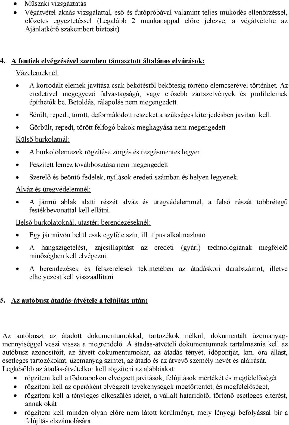 Az eredetivel megegyező falvastagságú, vagy erősebb zártszelvények és profilelemek építhetők be. Betoldás, rálapolás nem megengedett.