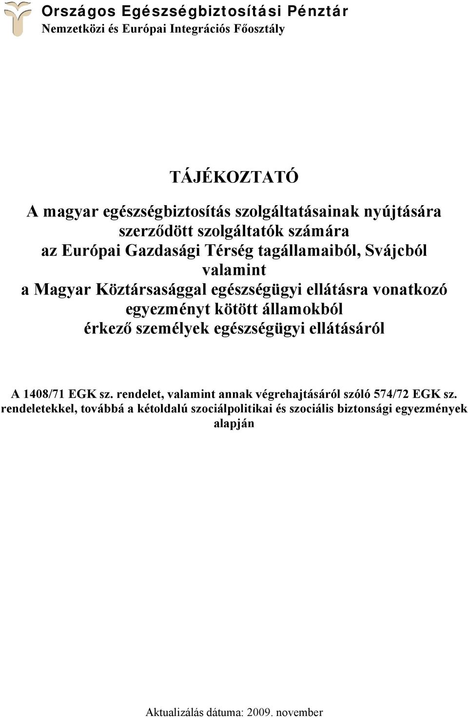 ellátásra vonatkozó egyezményt kötött államokból érkező személyek egészségügyi ellátásáról A 1408/71 EGK sz.