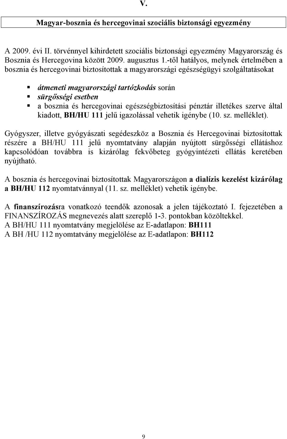 hercegovinai egészségbiztosítási pénztár illetékes szerve által kiadott, BH/HU 111 jelű igazolással vehetik igénybe (10. sz. melléklet).
