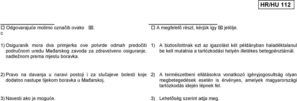 A megfelelõ részt, kérjük így jelölje. 1) A biztosítottnak ezt az igazolást két példányban haladéktalanul be kell mutatnia a tartózkodási helyén illetékes betegpénztárnál.